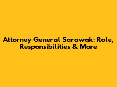 Attorney General Sarawak: Role, Responsibilities & More
