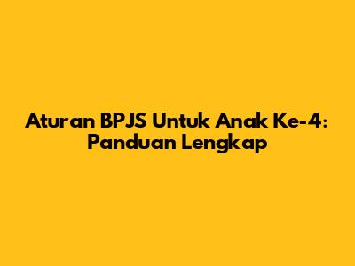 Aturan BPJS Untuk Anak Ke-4: Panduan Lengkap