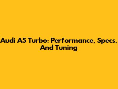 Audi A5 Turbo: Performance, Specs, And Tuning