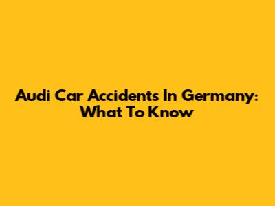 Audi Car Accidents In Germany: What To Know