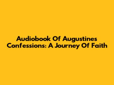 Audiobook Of Augustine's Confessions: A Journey Of Faith