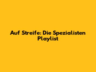Auf Streife: Die Spezialisten Playlist