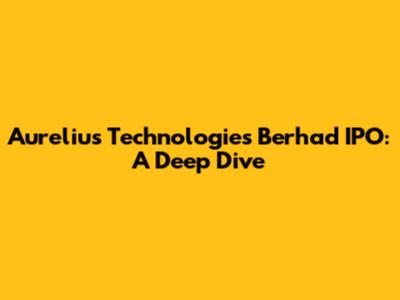 Aurelius Technologies Berhad IPO: A Deep Dive