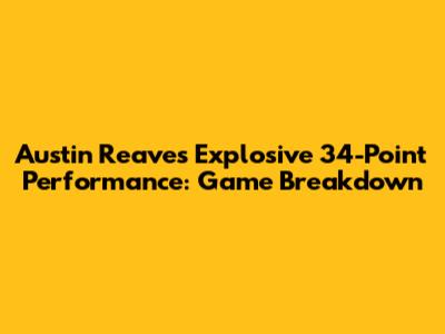 Austin Reaves' Explosive 34-Point Performance: Game Breakdown