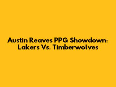 Austin Reaves' PPG Showdown: Lakers Vs. Timberwolves