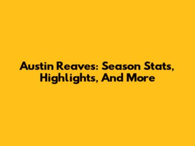 Austin Reaves: Season Stats, Highlights, And More
