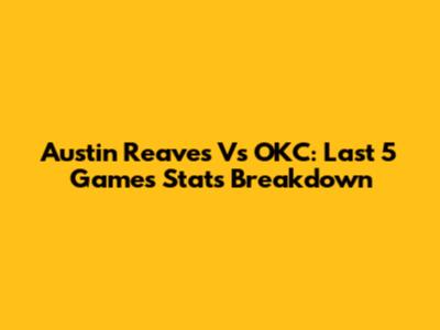 Austin Reaves Vs OKC: Last 5 Games Stats Breakdown