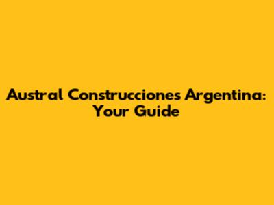 Austral Construcciones Argentina: Your Guide