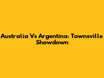 Australia Vs Argentina: Townsville Showdown