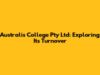 Australis College Pty Ltd: Exploring Its Turnover