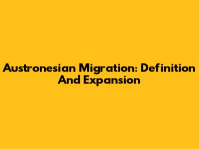 Austronesian Migration: Definition And Expansion