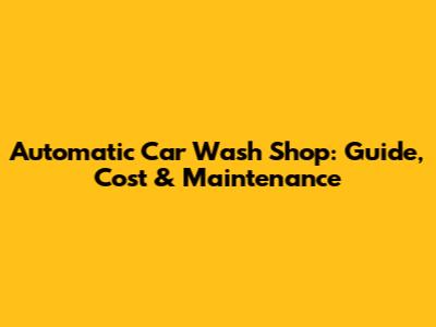 Automatic Car Wash Shop: Guide, Cost & Maintenance