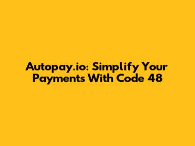 Autopay.io: Simplify Your Payments With Code 48