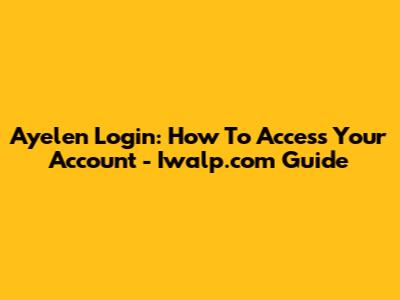 Ayelen Login: How To Access Your Account - Iwalp.com Guide