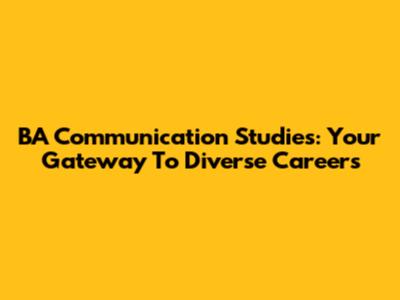 BA Communication Studies: Your Gateway To Diverse Careers
