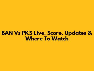 BAN Vs PKS Live: Score, Updates & Where To Watch