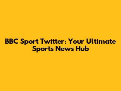 BBC Sport Twitter: Your Ultimate Sports News Hub