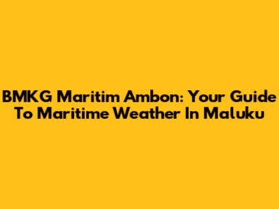 BMKG Maritim Ambon: Your Guide To Maritime Weather In Maluku