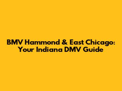 BMV Hammond & East Chicago: Your Indiana DMV Guide