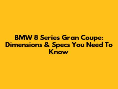 BMW 8 Series Gran Coupe: Dimensions & Specs You Need To Know