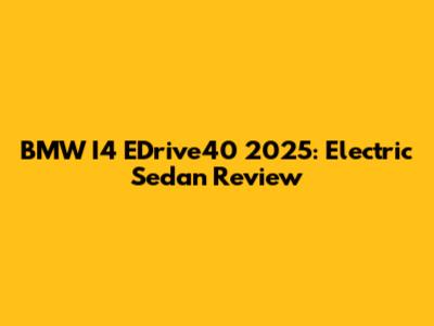 BMW I4 EDrive40 2025: Electric Sedan Review