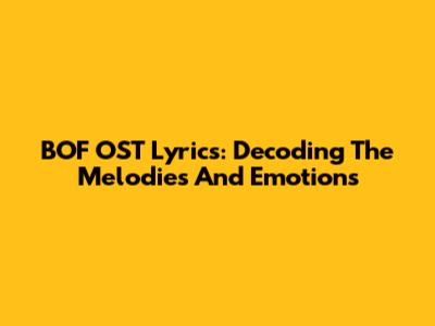 BOF OST Lyrics: Decoding The Melodies And Emotions
