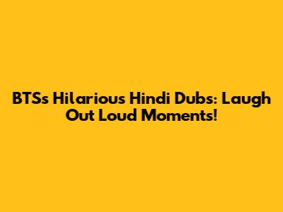 BTS's Hilarious Hindi Dubs: Laugh Out Loud Moments!