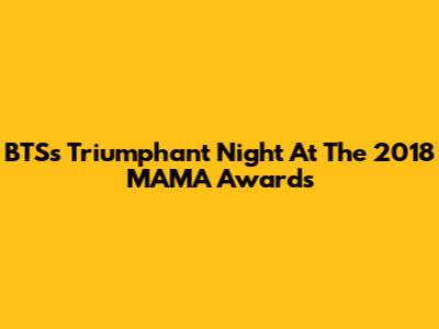 BTS's Triumphant Night At The 2018 MAMA Awards