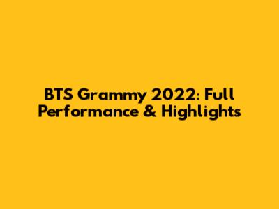 BTS Grammy 2022: Full Performance & Highlights
