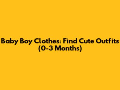 Baby Boy Clothes: Find Cute Outfits (0-3 Months)