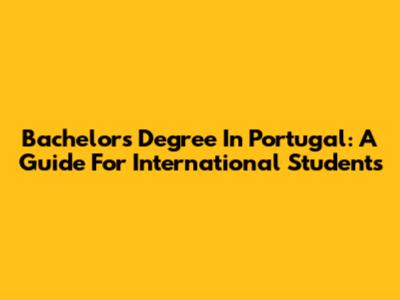 Bachelor's Degree In Portugal: A Guide For International Students