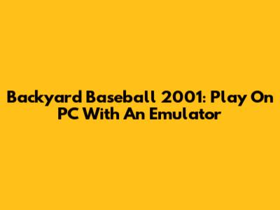 Backyard Baseball 2001: Play On PC With An Emulator