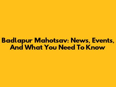 Badlapur Mahotsav: News, Events, And What You Need To Know