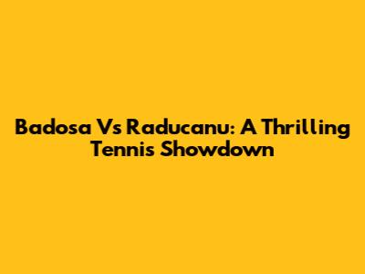 Badosa Vs Raducanu: A Thrilling Tennis Showdown