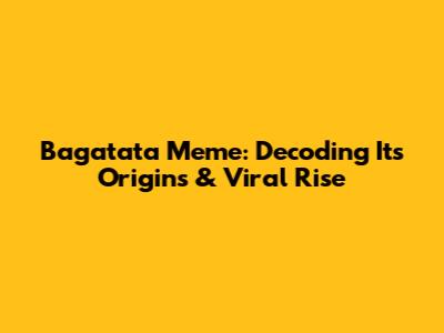 Bagatata Meme: Decoding Its Origins & Viral Rise