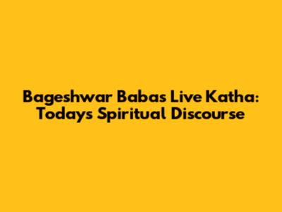 Bageshwar Baba's Live Katha: Today's Spiritual Discourse