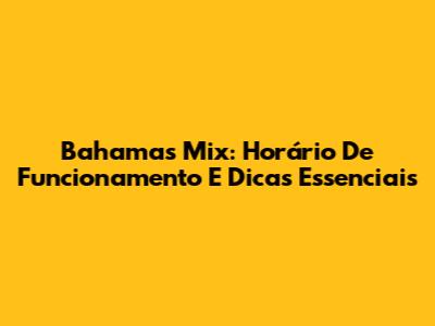Bahamas Mix: Horário De Funcionamento E Dicas Essenciais