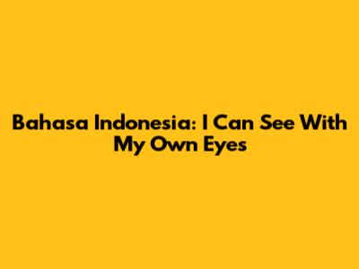 Bahasa Indonesia: I Can See With My Own Eyes