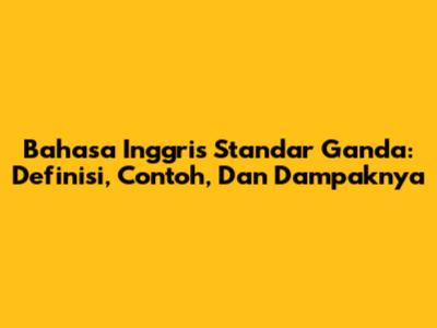 Bahasa Inggris Standar Ganda: Definisi, Contoh, Dan Dampaknya