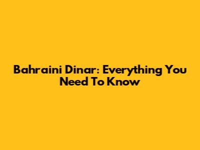 Bahraini Dinar: Everything You Need To Know