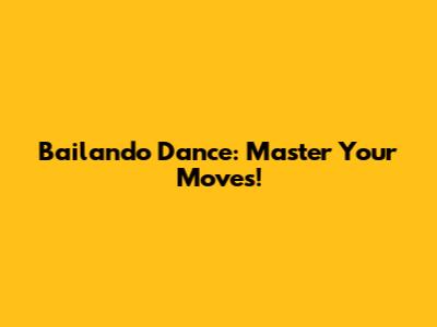 Bailando Dance: Master Your Moves!