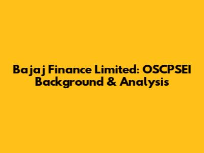Bajaj Finance Limited: OSCPSEI Background & Analysis