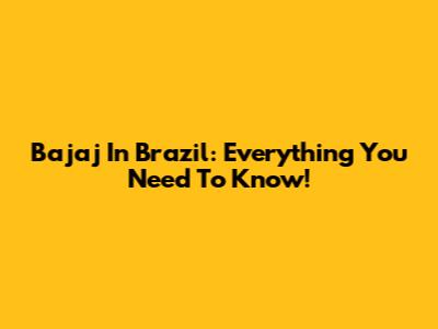Bajaj In Brazil: Everything You Need To Know!