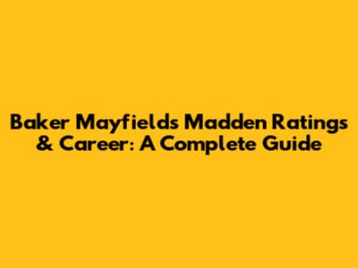 Baker Mayfield's Madden Ratings & Career: A Complete Guide