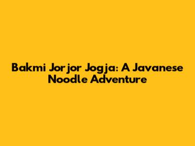 Bakmi Jorjor Jogja: A Javanese Noodle Adventure
