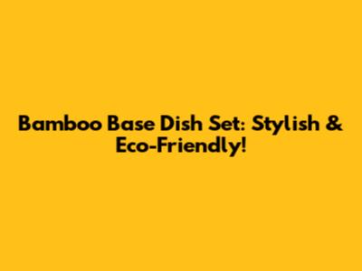 Bamboo Base Dish Set: Stylish & Eco-Friendly!