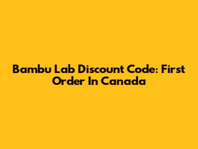Bambu Lab Discount Code: First Order In Canada