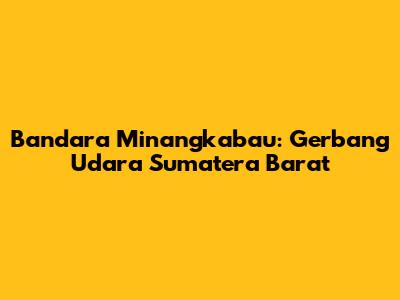 Bandara Minangkabau: Gerbang Udara Sumatera Barat