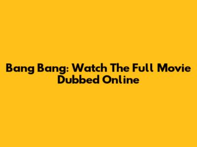 Bang Bang: Watch The Full Movie Dubbed Online