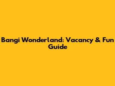 Bangi Wonderland: Vacancy & Fun Guide